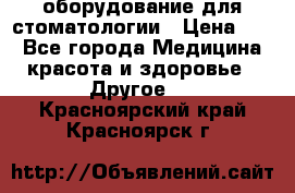 оборудование для стоматологии › Цена ­ 1 - Все города Медицина, красота и здоровье » Другое   . Красноярский край,Красноярск г.